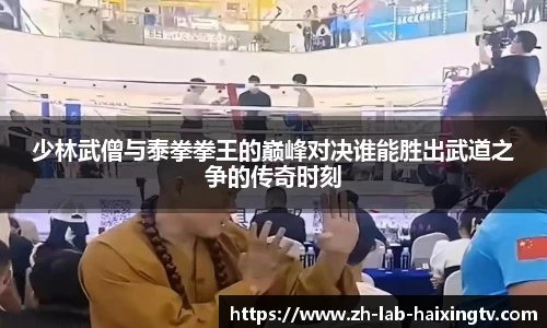 少林武僧与泰拳拳王的巅峰对决谁能胜出武道之争的传奇时刻