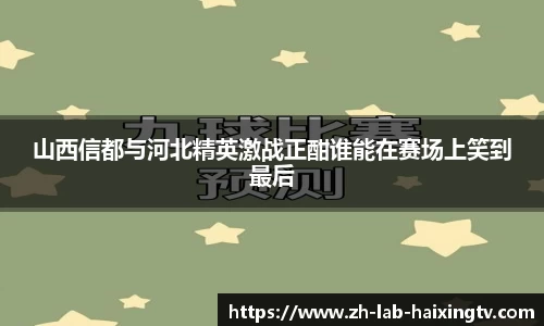 山西信都与河北精英激战正酣谁能在赛场上笑到最后