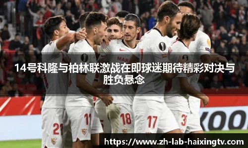 14号科隆与柏林联激战在即球迷期待精彩对决与胜负悬念