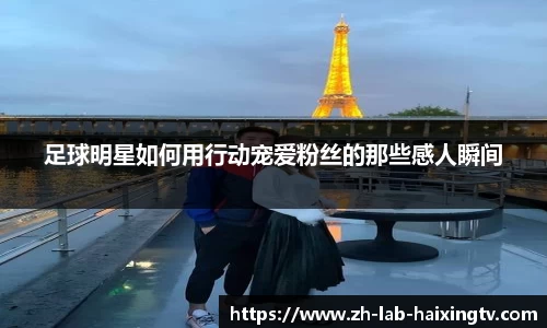 足球明星如何用行动宠爱粉丝的那些感人瞬间